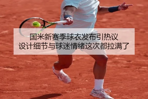 国米新赛季球衣发布引热议 设计细节与球迷情绪这次都拉满了
